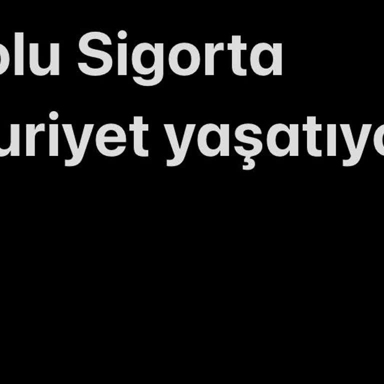 Anadolu Sigorta'nın Talep Sürecinde Yaşanan Aksaklıklar
